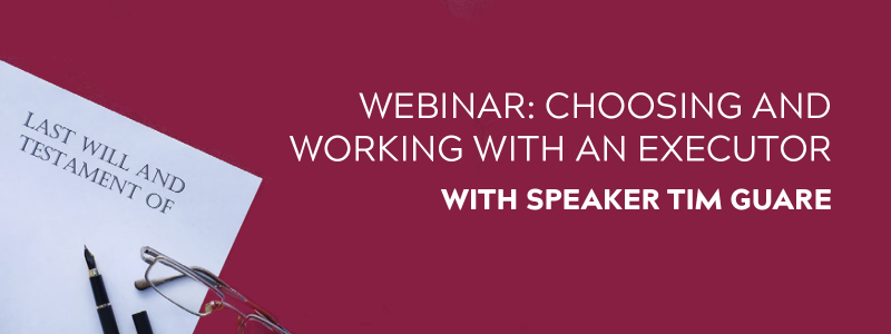 Webinar: Choosing and Working with an Executor with Speaker Tim Guare